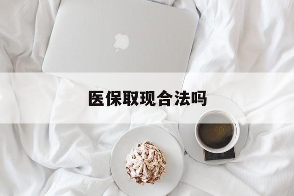 海盐最新医保取现合法吗方法分析(最方便真实的海盐医保取现合法吗知乎方法)
