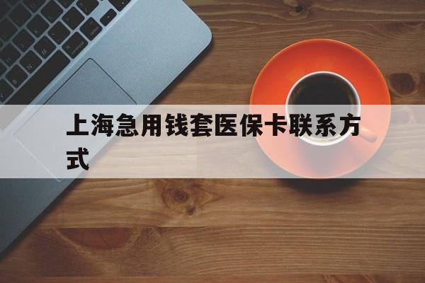 海盐最新上海急用钱套医保卡联系方式方法分析(最方便真实的海盐上海医保卡能套现的地方吗电话方法)