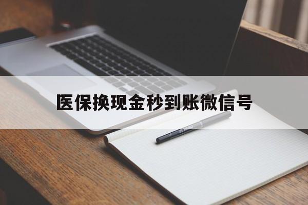 海盐最新医保换现金秒到账微信号方法分析(最方便真实的海盐医保换现金秒到账微信号是真的吗方法)
